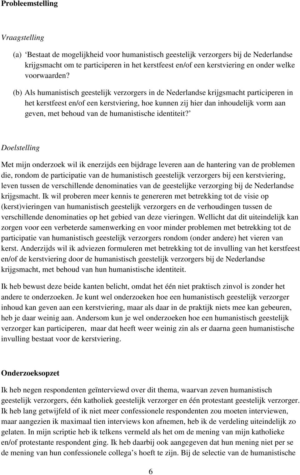 (b) Als humanistisch geestelijk verzorgers in de Nederlandse krijgsmacht participeren in het kerstfeest en/of een kerstviering, hoe kunnen zij hier dan inhoudelijk vorm aan geven, met behoud van de