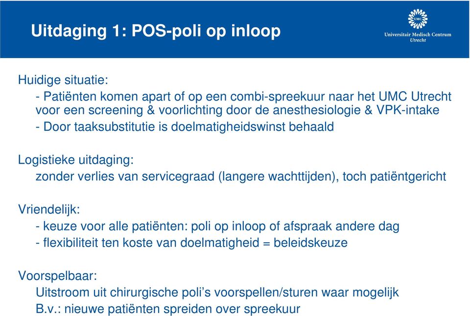 servicegraad (langere wachttijden), toch patiëntgericht Vriendelijk: - keuze voor alle patiënten: poli op inloop of afspraak andere dag - flexibiliteit