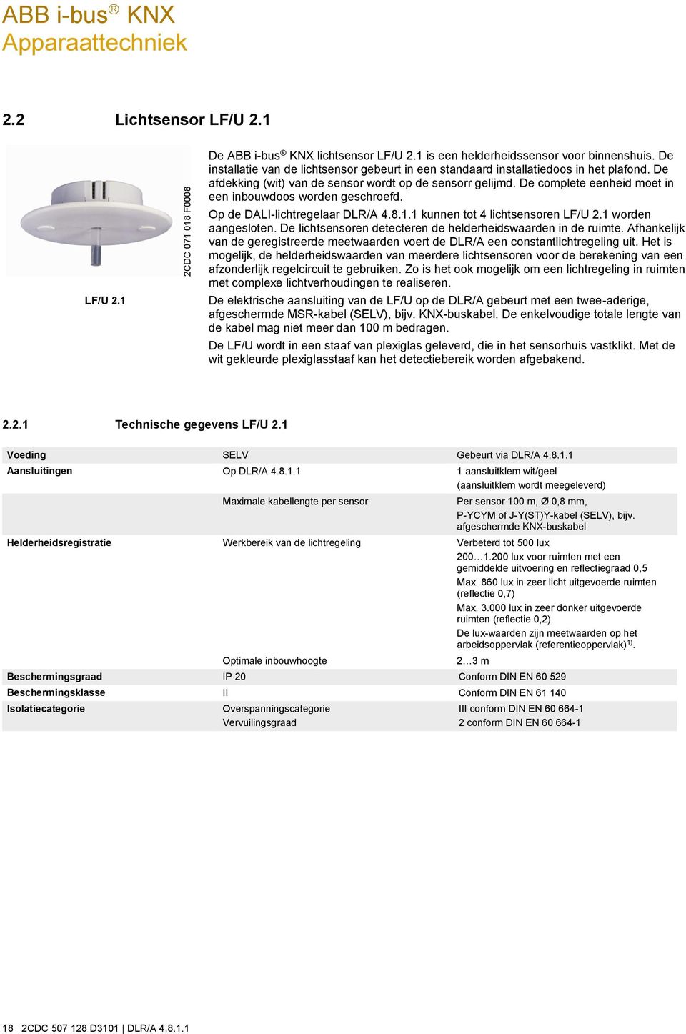 De complete eenheid moet in een inbouwdoos worden geschroefd. Op de DALI-lichtregelaar DLR/A 4.8.1.1 kunnen tot 4 lichtsensoren LF/U 2.1 worden aangesloten.