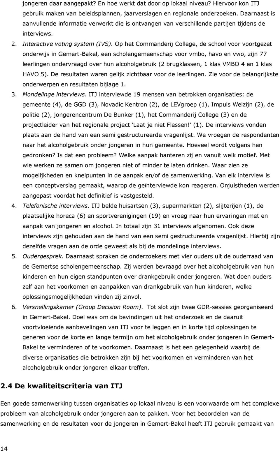 Op het Commanderij College, de school voor voortgezet onderwijs in Gemert-Bakel, een scholengemeenschap voor vmbo, havo en vwo, zijn 77 leerlingen ondervraagd over hun alcoholgebruik (2 brugklassen,