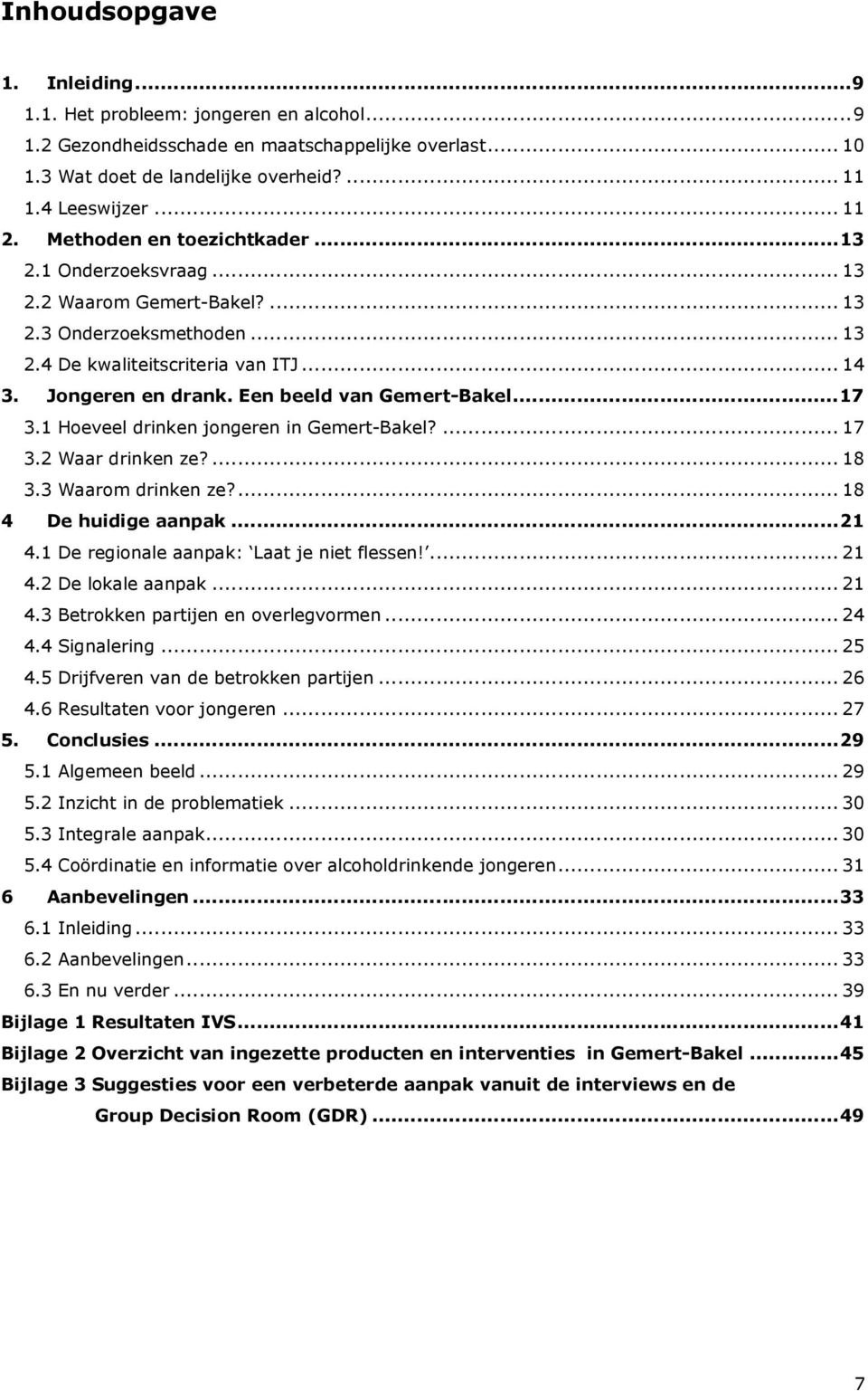 Een beeld van Gemert-Bakel...17 3.1 Hoeveel drinken jongeren in Gemert-Bakel?... 17 3.2 Waar drinken ze?... 18 3.3 Waarom drinken ze?... 18 4 De huidige aanpak...21 4.