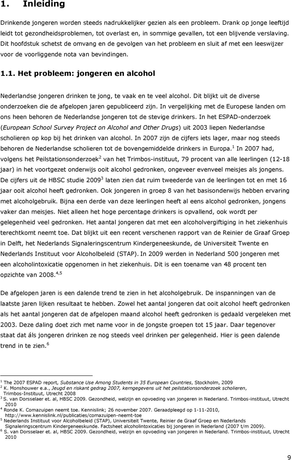 Dit hoofdstuk schetst de omvang en de gevolgen van het probleem en sluit af met een leeswijzer voor de voorliggende nota van bevindingen. 1.