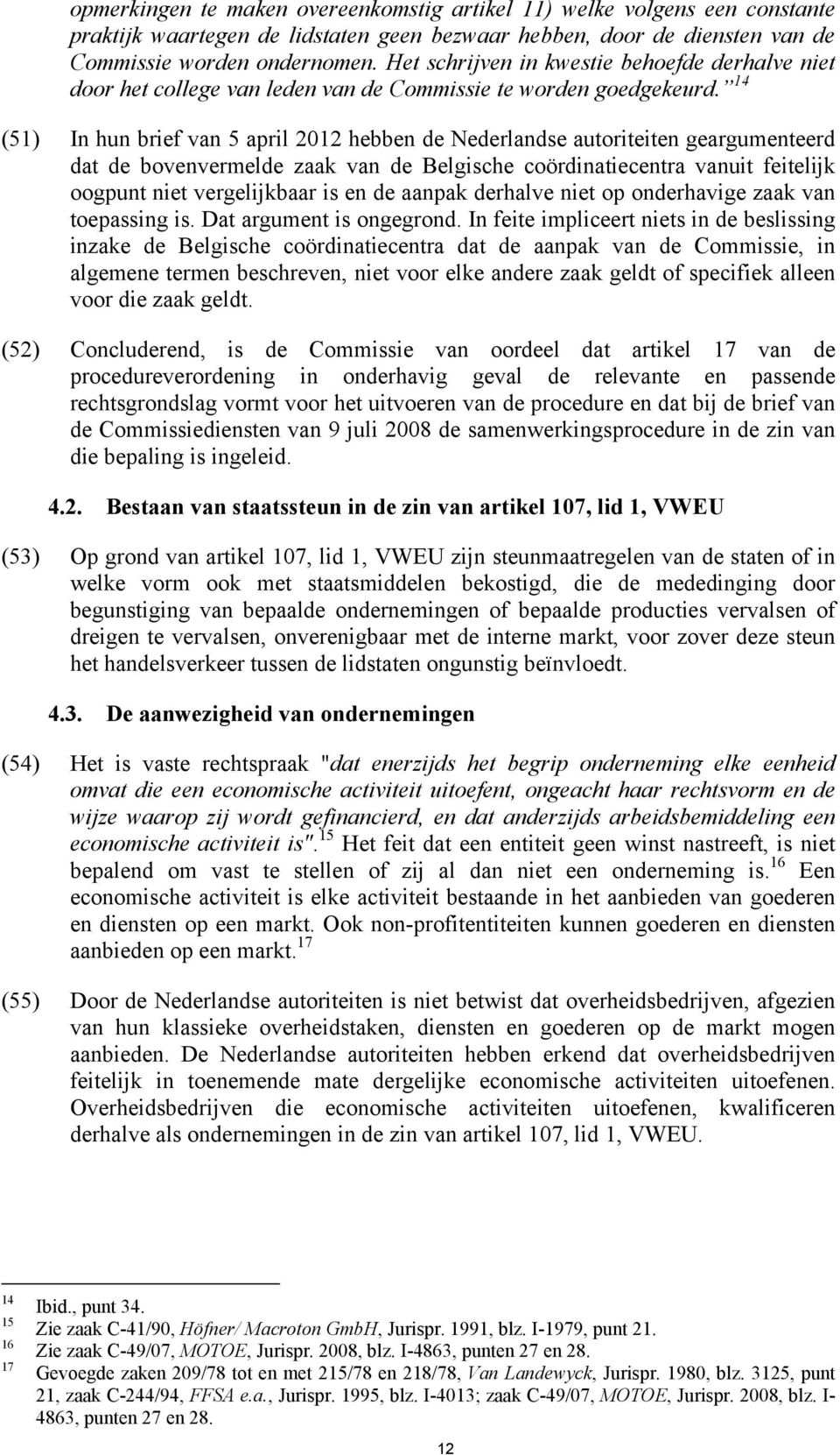 14 (51) In hun brief van 5 april 2012 hebben de Nederlandse autoriteiten geargumenteerd dat de bovenvermelde zaak van de Belgische coördinatiecentra vanuit feitelijk oogpunt niet vergelijkbaar is en