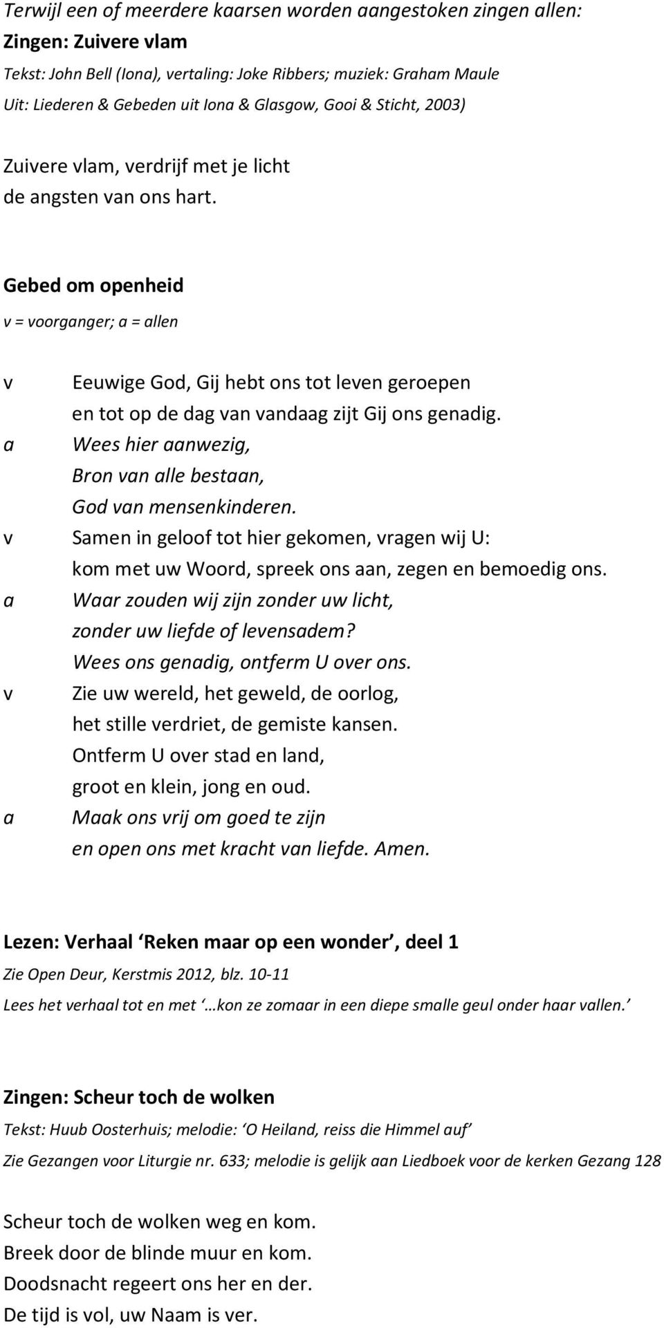 Gebed om openheid v = voorganger; a = allen v Eeuwige God, Gij hebt ons tot leven geroepen en tot op de dag van vandaag zijt Gij ons genadig.