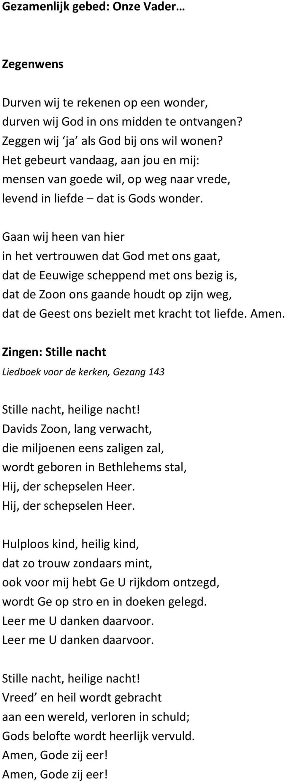 Gaan wij heen van hier in het vertrouwen dat God met ons gaat, dat de Eeuwige scheppend met ons bezig is, dat de Zoon ons gaande houdt op zijn weg, dat de Geest ons bezielt met kracht tot liefde.