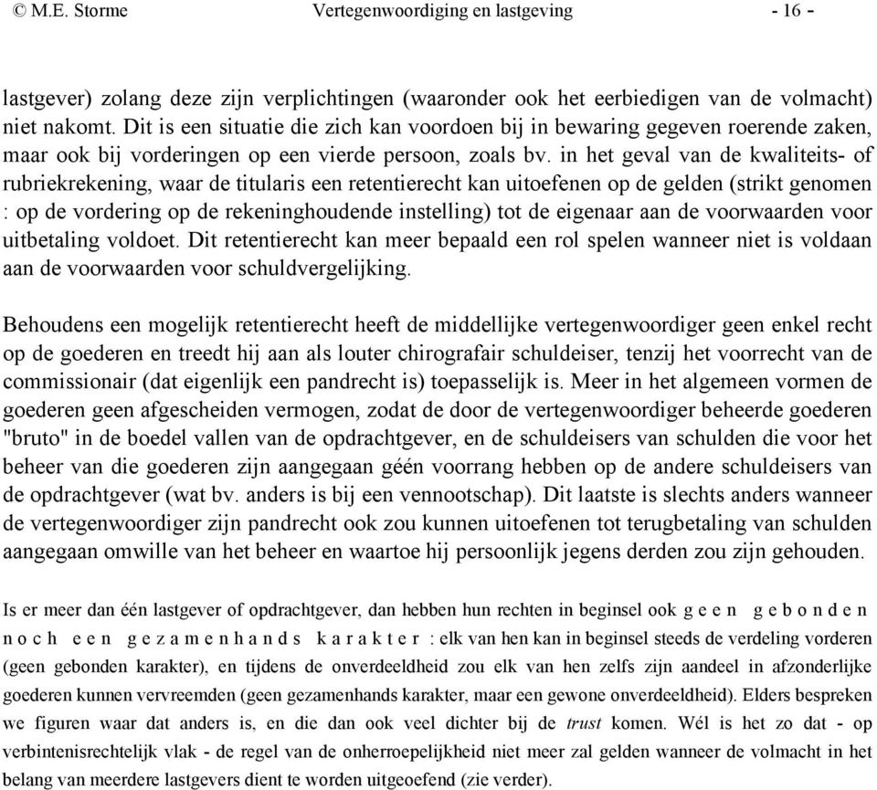 in het geval van de kwaliteits- of rubriekrekening, waar de titularis een retentierecht kan uitoefenen op de gelden (strikt genomen : op de vordering op de rekeninghoudende instelling) tot de