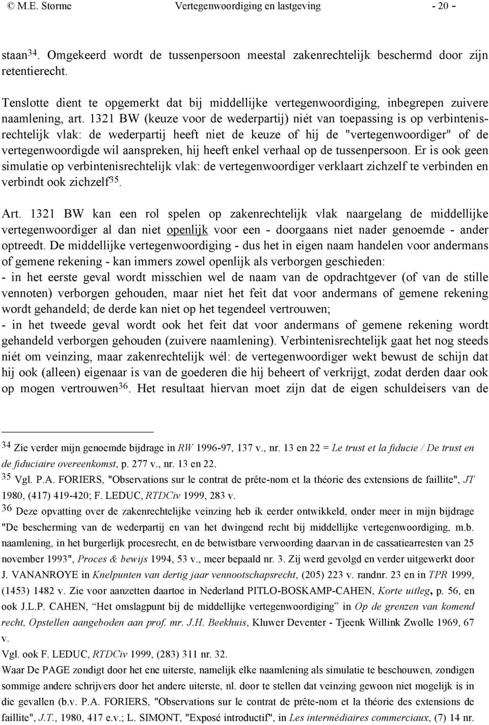 1321 BW (keuze voor de wederpartij) niét van toepassing is op verbintenisrechtelijk vlak: de wederpartij heeft niet de keuze of hij de "vertegenwoordiger" of de vertegenwoordigde wil aanspreken, hij