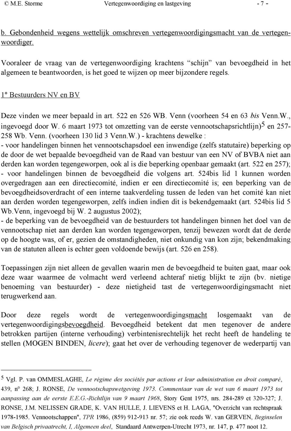 1 Bestuurders NV en BV Deze vinden we meer bepaald in art. 522 en 526 WB. Venn (voorheen 54 en 63 bis Venn.W., ingevoegd door W.