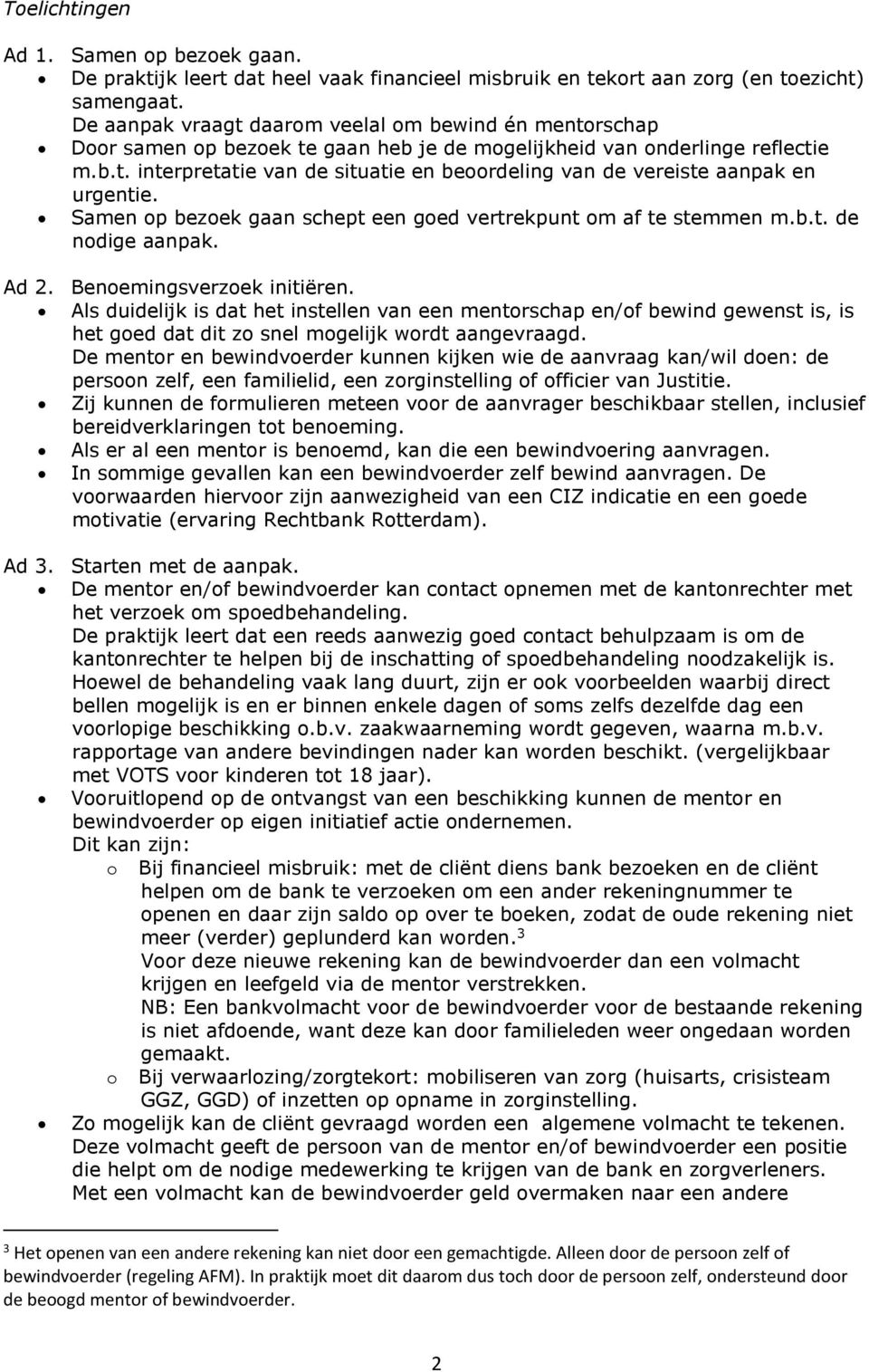 Samen op bezoek gaan schept een goed vertrekpunt om af te stemmen m.b.t. de nodige aanpak. Ad 2. Benoemingsverzoek initiëren.