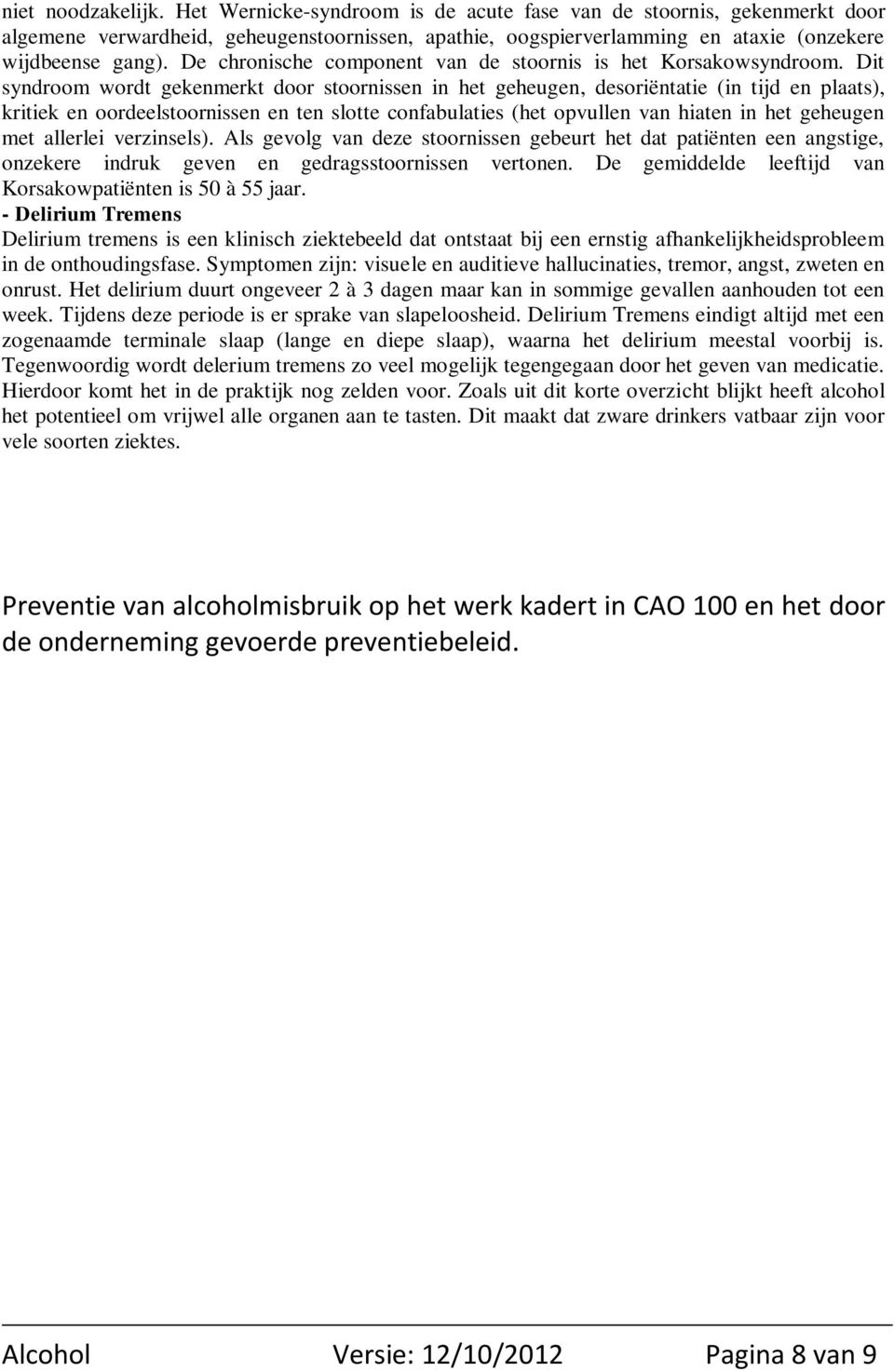 Dit syndroom wordt gekenmerkt door stoornissen in het geheugen, desoriëntatie (in tijd en plaats), kritiek en oordeelstoornissen en ten slotte confabulaties (het opvullen van hiaten in het geheugen