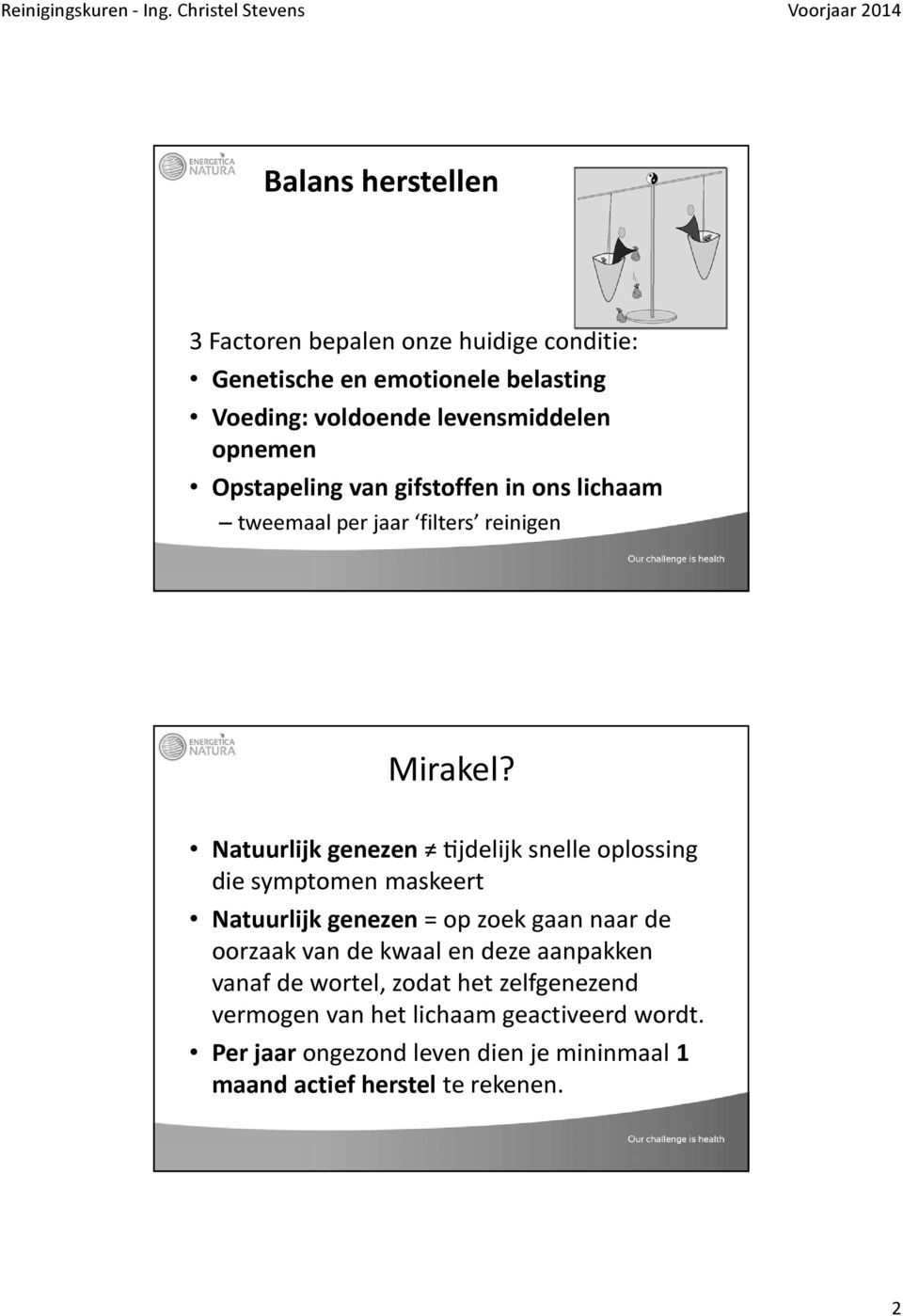 Natuurlijk genezen jdelijk snelle oplossing die symptomen maskeert Natuurlijk genezen = op zoek gaan naar de oorzaak van de kwaal en