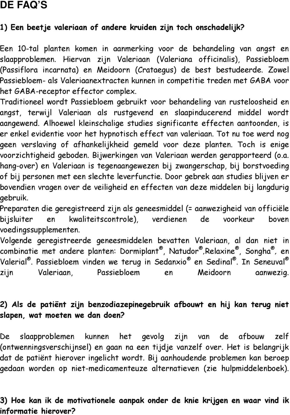 Zowel Passiebloem- als Valeriaanextracten kunnen in competitie treden met GABA voor het GABA-receptor effector complex.