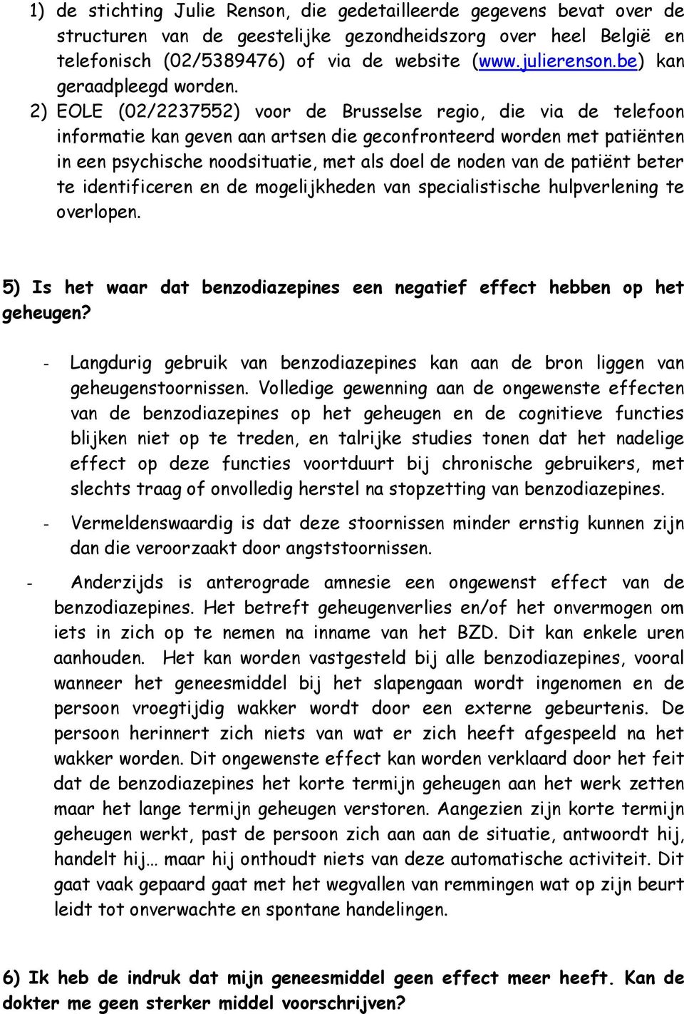 2) EOLE (02/2237552) voor de Brusselse regio, die via de telefoon informatie kan geven aan artsen die geconfronteerd worden met patiënten in een psychische noodsituatie, met als doel de noden van de