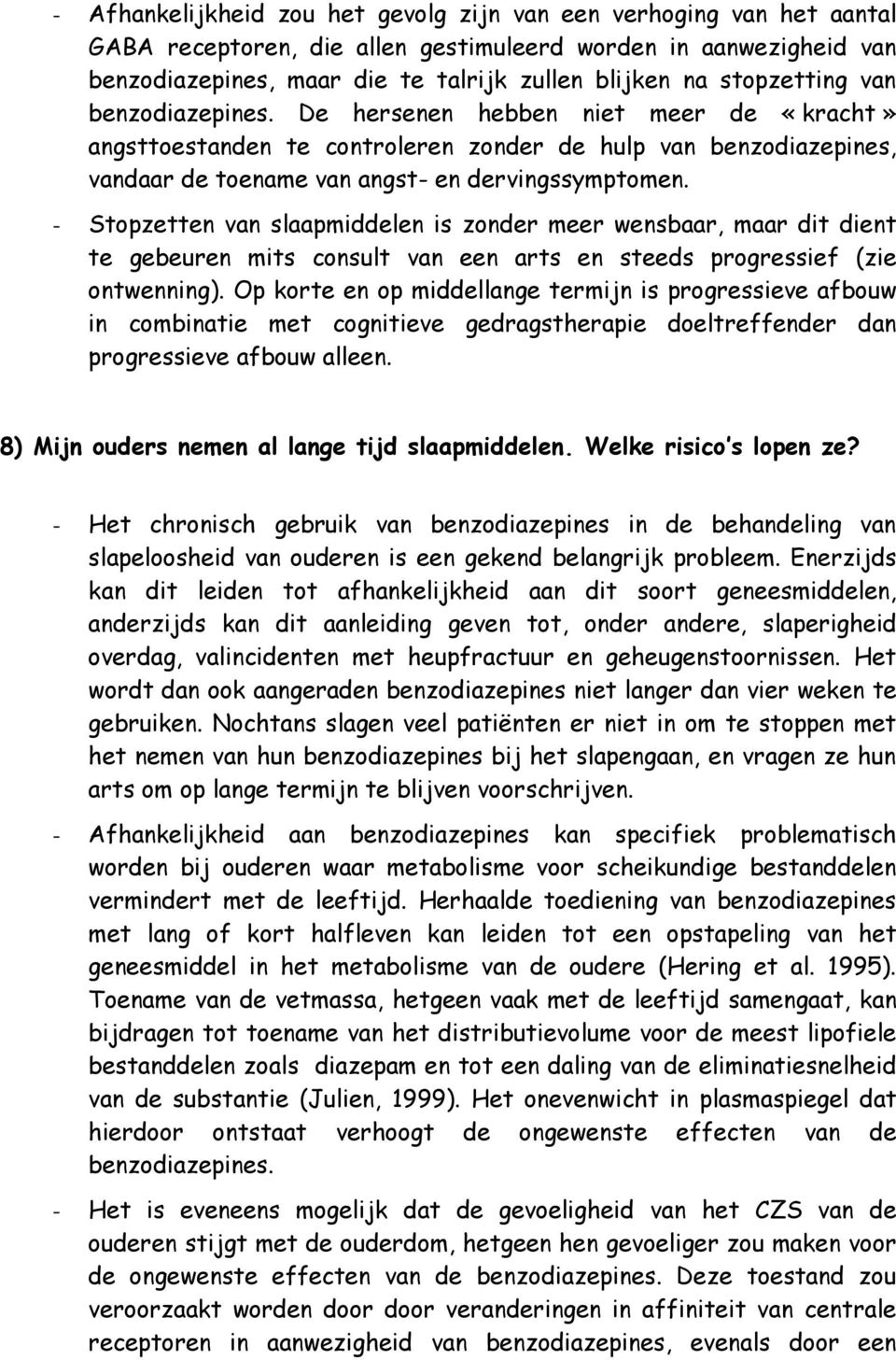 - Stopzetten van slaapmiddelen is zonder meer wensbaar, maar dit dient te gebeuren mits consult van een arts en steeds progressief (zie ontwenning).