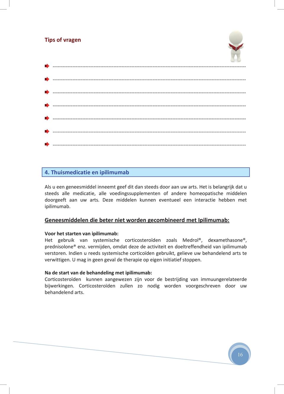 Geneesmiddelen die beter niet worden gecombineerd met Ipilimumab: Voor het starten van ipilimumab: Het gebruik van systemische corticosteroïden zoals Medrol, dexamethasone, prednisolone enz.