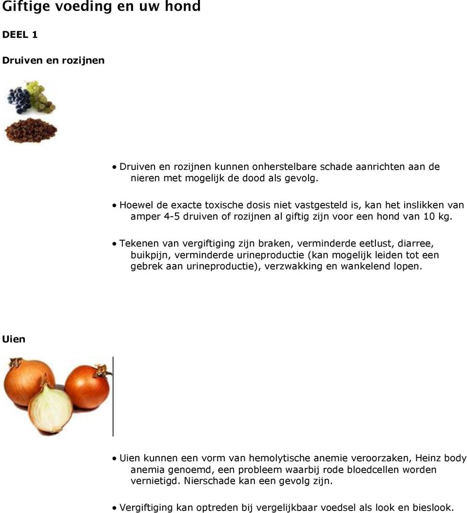 Tekenen van vergiftiging zijn braken, verminderde eetlust, diarree, buikpijn, verminderde urineproductie (kan mogelijk leiden tot een gebrek aan urineproductie), verzwakking en