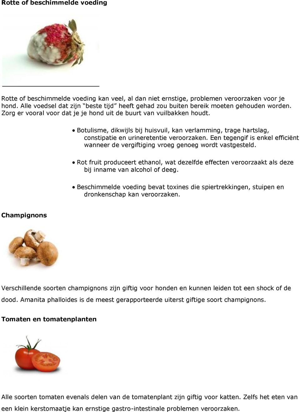 Botulisme, dikwijls bij huisvuil, kan verlamming, trage hartslag, constipatie en urineretentie veroorzaken. Een tegengif is enkel efficiënt wanneer de vergiftiging vroeg genoeg wordt vastgesteld.