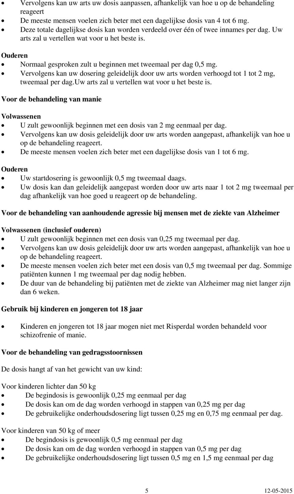 Ouderen Normaal gesproken zult u beginnen met tweemaal per dag 0,5 mg. Vervolgens kan uw dosering geleidelijk door uw arts worden verhoogd tot 1 tot 2 mg, tweemaal per dag.