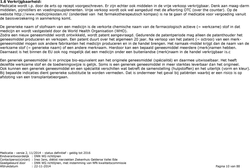 nl/ (onderdeel van het farmakotherapeutisch kompas) is na te gaan of medicatie voor vergoeding vanuit de basisverzekering in aanmerking komt.