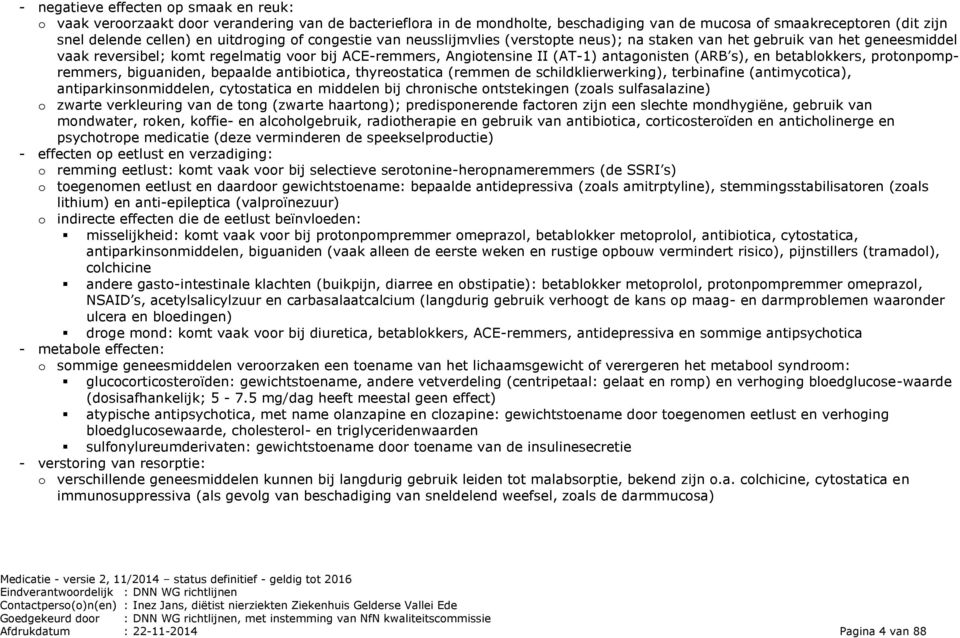 (ARB s), en betablokkers, protonpompremmers, biguaniden, bepaalde antibiotica, thyreostatica (remmen de schildklierwerking), terbinafine (antimycotica), antiparkinsonmiddelen, cytostatica en middelen