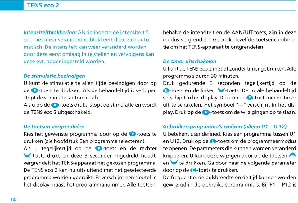 De stimulatie beëindigen U kunt de stimulatie te allen tijde beëindigen door op de -toets te drukken. Als de behandeltijd is verlopen stopt de stimulatie automatisch.