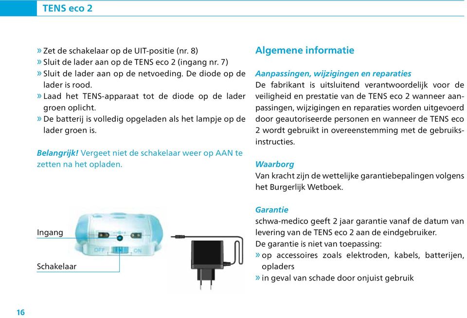 Vergeet niet de schakelaar weer op AAN te zetten na het opladen.