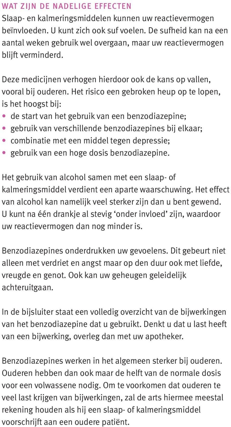 Het risico een gebroken heup op te lopen, is het hoogst bij: de start van het gebruik van een benzodiazepine; gebruik van verschillende benzodiazepines bij elkaar; combinatie met een middel tegen