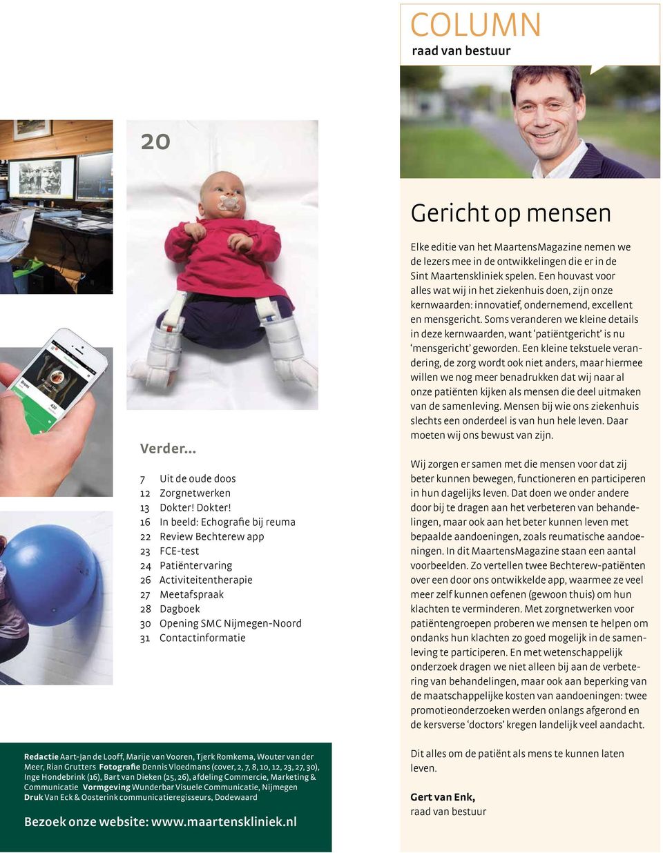 16 In beeld: Echografie bij reuma 22 Review Bechterew app 23 FCE-test 24 Patiëntervaring 26 Activiteitentherapie 27 Meetafspraak 28 Dagboek 30 Opening SMC Nijmegen-Noord 31 Contactinformatie Redactie