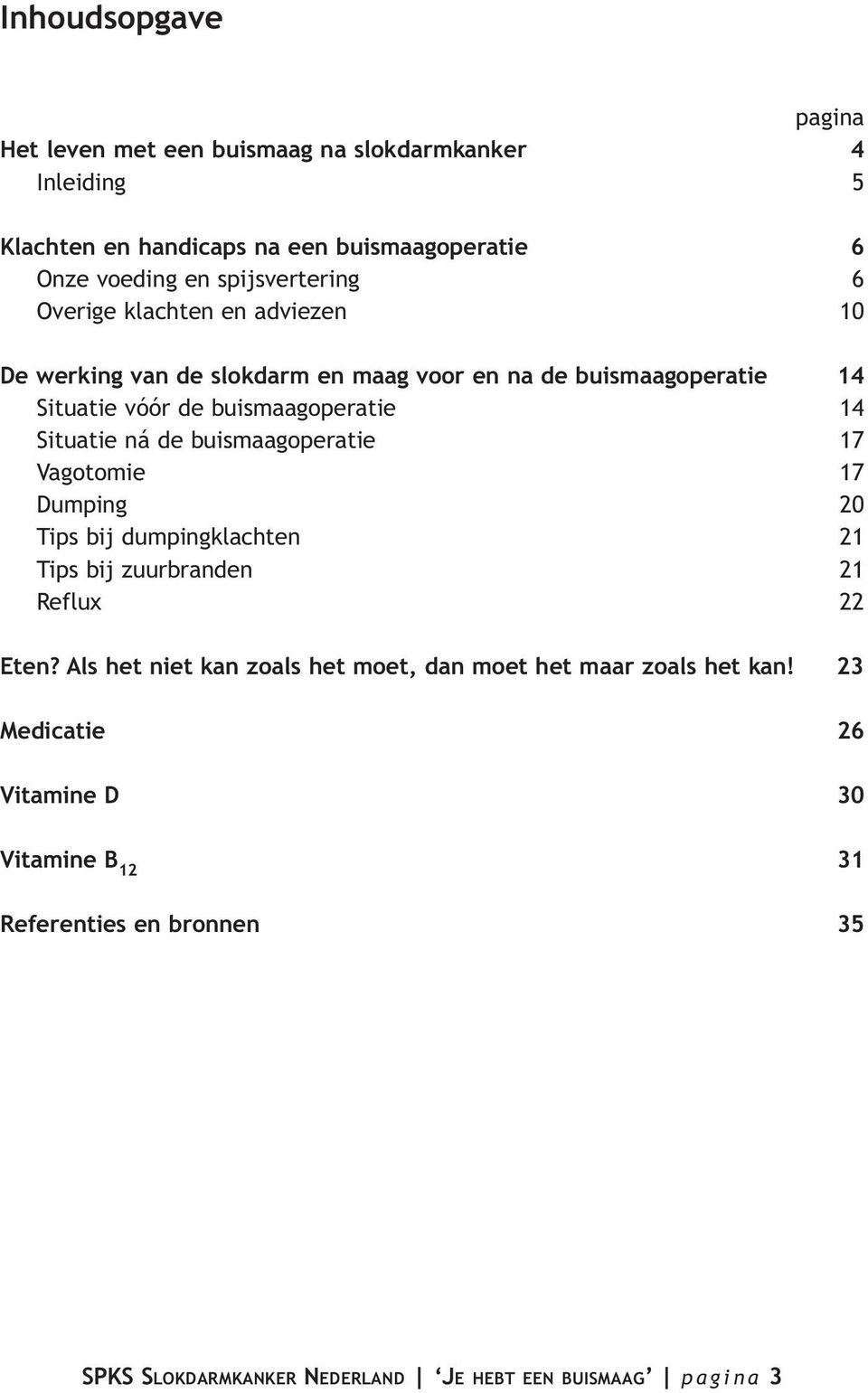 Situatie ná de buismaagoperatie 17 Vagotomie 17 Dumping 20 Tips bij dumpingklachten 21 Tips bij zuurbranden 21 Reflux 22 Eten?