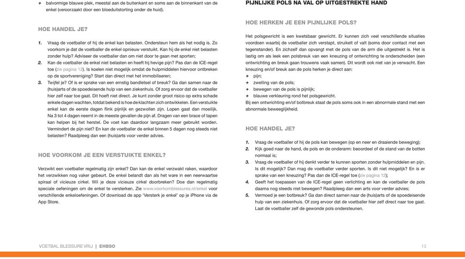 Adviseer de voetballer dan om niet door te gaan met sporten; 2. Kan de voetballer de enkel niet belasten en heeft hij hevige pijn? Pas dan de ICE-regel toe (zie pagina 12).