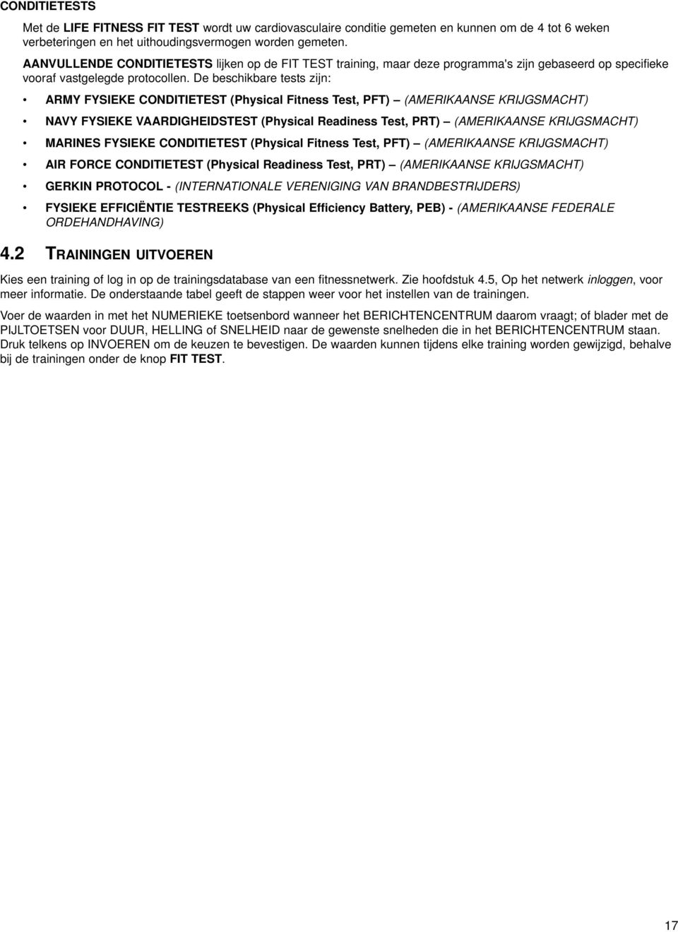 De beschikbare tests zijn: ARMY FYSIEKE CONDITIETEST (Physical Fitness Test, PFT) (AMERIKAANSE KRIJGSMACHT) NAVY FYSIEKE VAARDIGHEIDSTEST (Physical Readiness Test, PRT) (AMERIKAANSE KRIJGSMACHT)