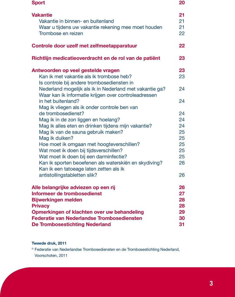 23 Is controle bij andere trombosediensten in Nederland mogelijk als ik in Nederland met vakantie ga? 24 Waar kan ik informatie krijgen over controleadressen in het buitenland?