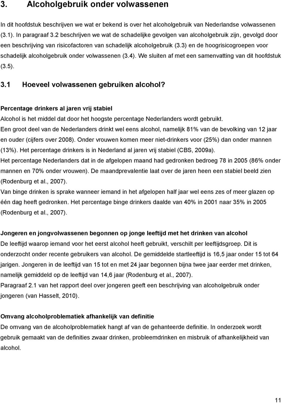 3) en de hoogrisicogroepen voor schadelijk alcoholgebruik onder volwassenen (3.4). We sluiten af met een samenvatting van dit hoofdstuk (3.5). 3.1 Hoeveel volwassenen gebruiken alcohol?