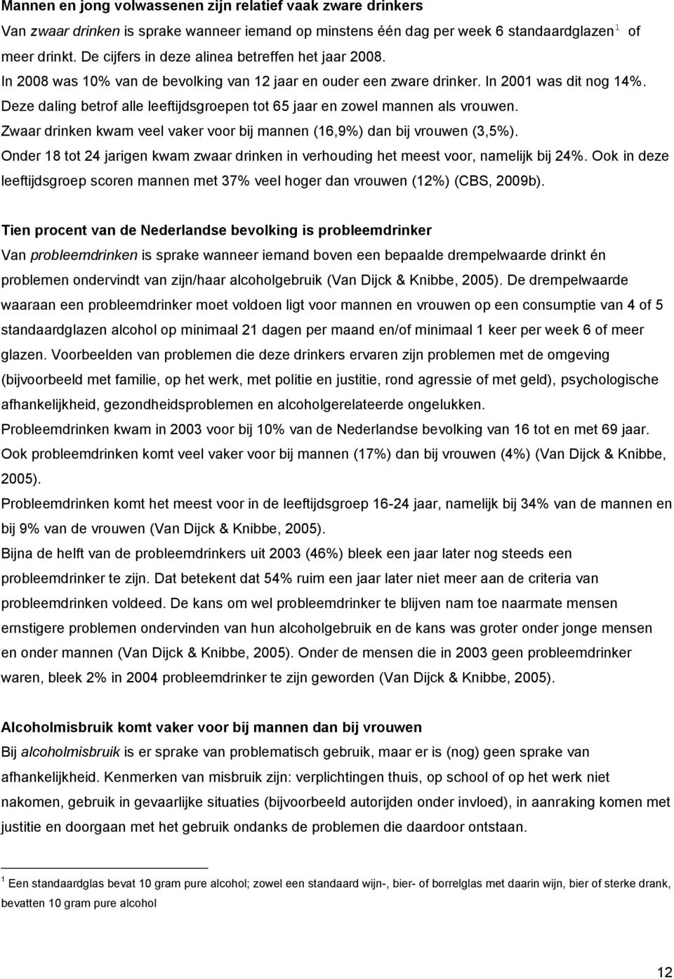 Deze daling betrof alle leeftijdsgroepen tot 65 jaar en zowel mannen als vrouwen. Zwaar drinken kwam veel vaker voor bij mannen (16,9%) dan bij vrouwen (3,5%).