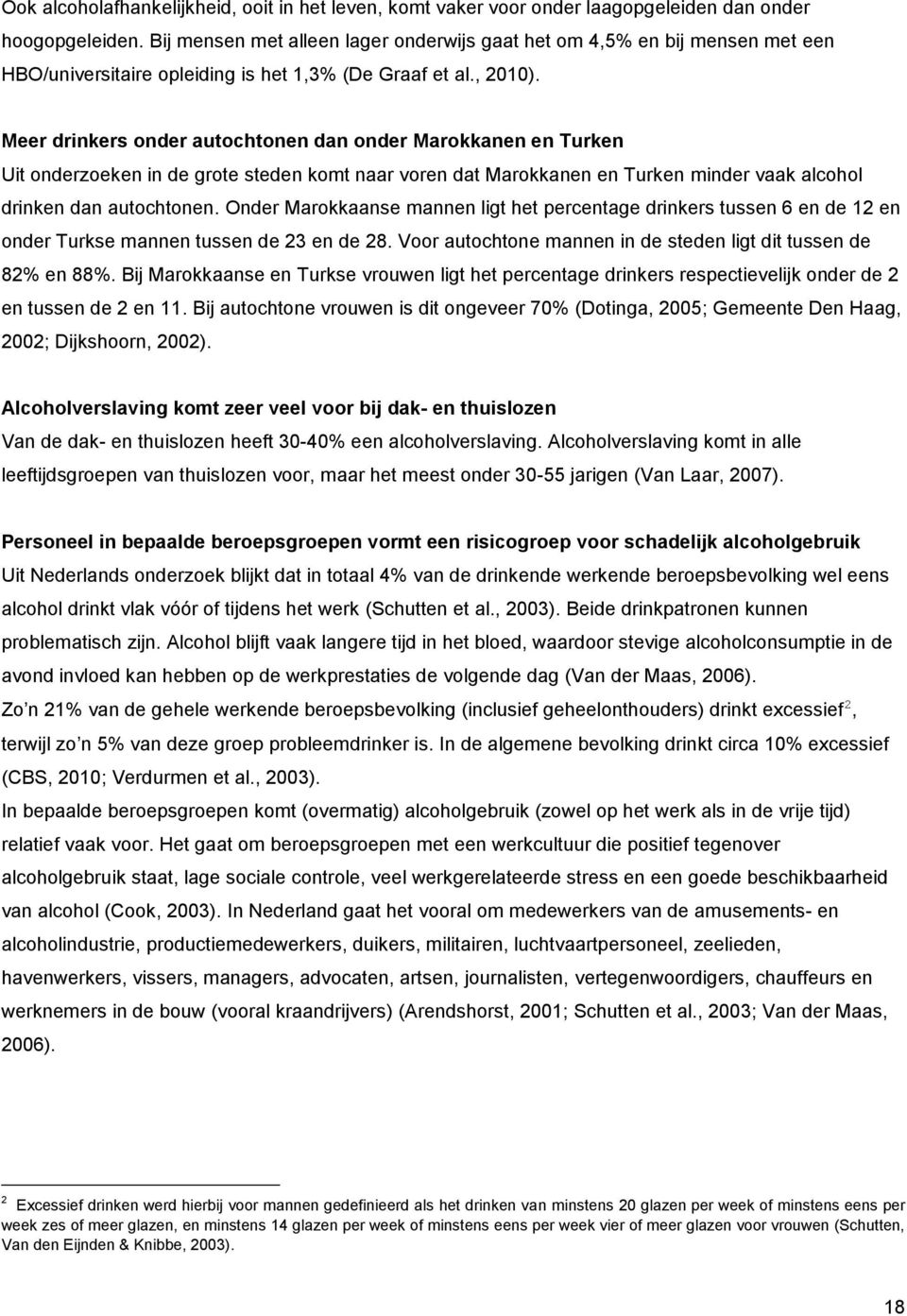 Meer drinkers onder autochtonen dan onder Marokkanen en Turken Uit onderzoeken in de grote steden komt naar voren dat Marokkanen en Turken minder vaak alcohol drinken dan autochtonen.