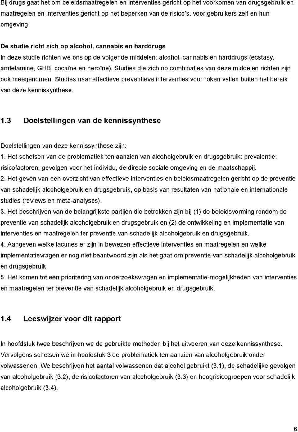 Studies die zich op combinaties van deze middelen richten zijn ook meegenomen. Studies naar effectieve preventieve interventies voor roken vallen buiten het bereik van deze kennissynthese. 1.