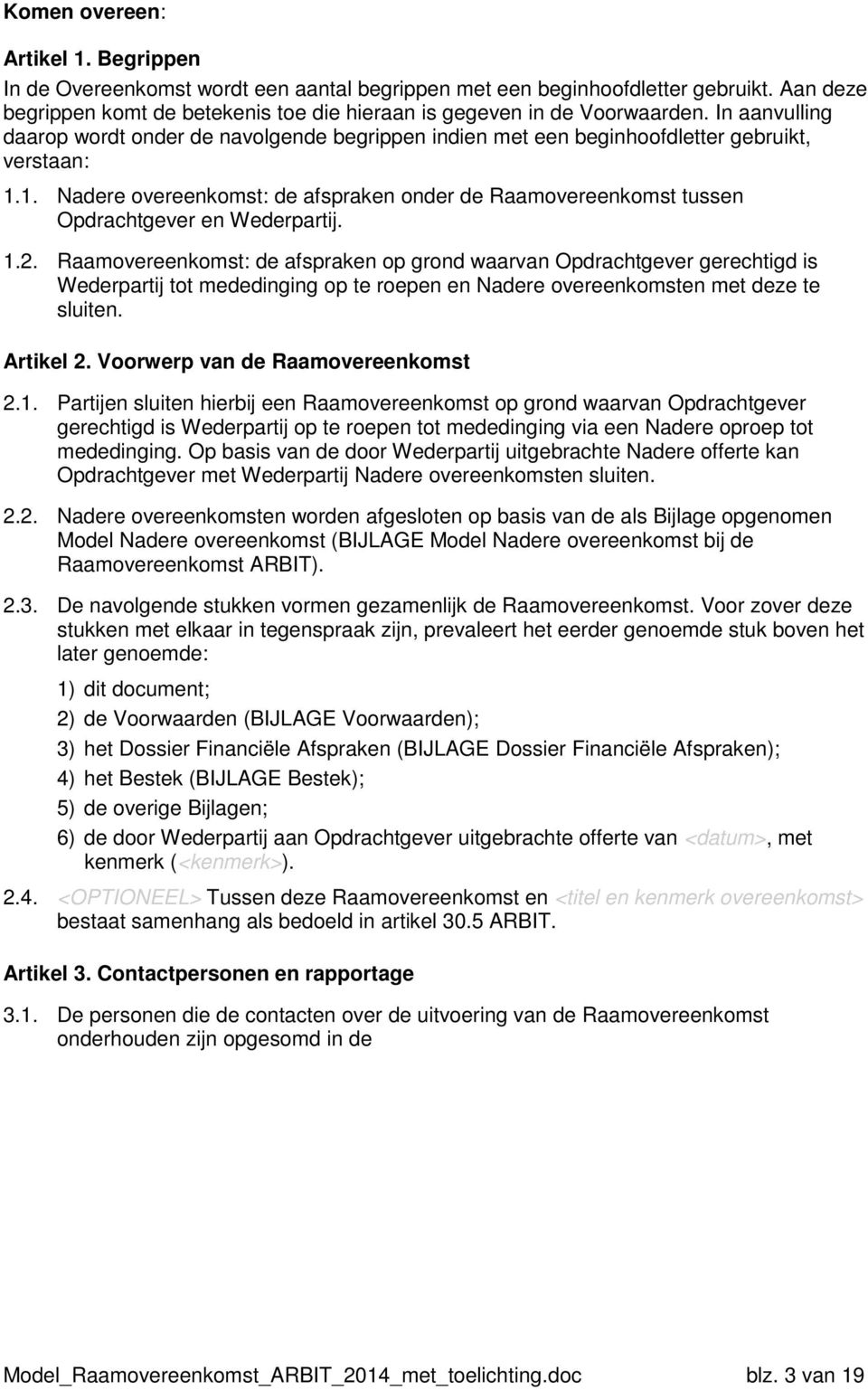 1. Nadere overeenkomst: de afspraken onder de Raamovereenkomst tussen Opdrachtgever en Wederpartij. 1.2.