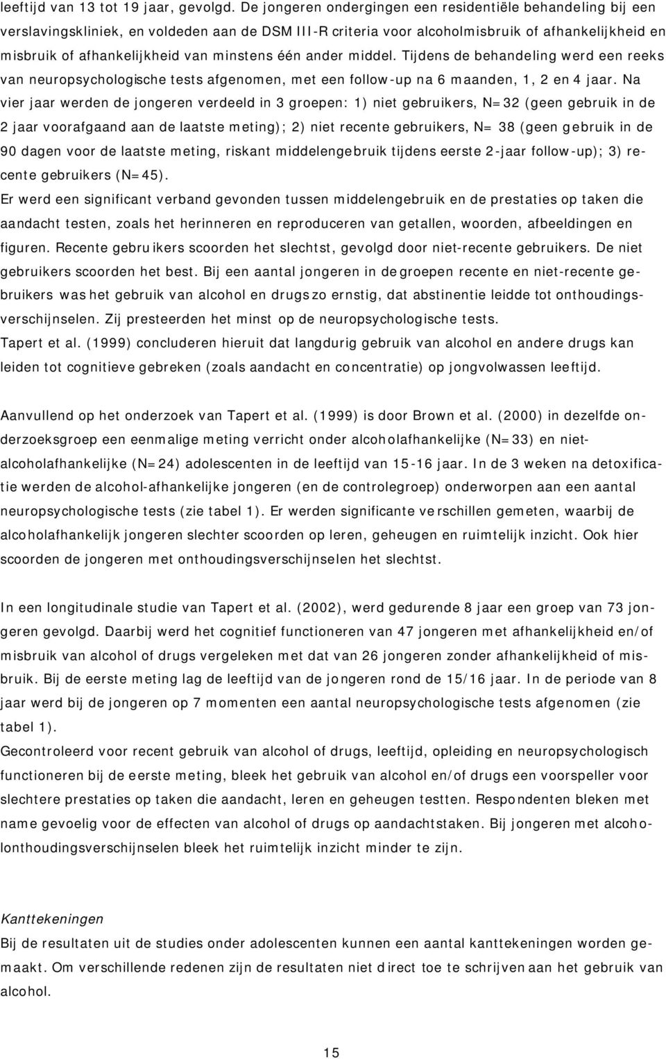 minstens één ander middel. Tijdens de behandeling werd een reeks van neuropsychologische tests afgenomen, met een follow-up na 6 maanden, 1, 2 en 4 jaar.