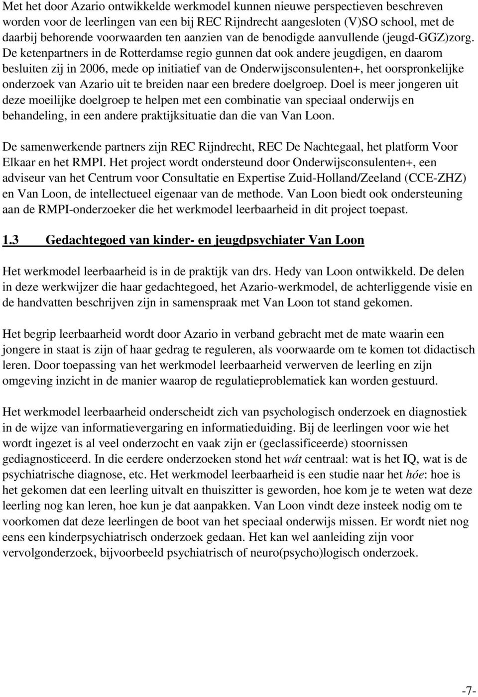De ketenpartners in de Rotterdamse regio gunnen dat ook andere jeugdigen, en daarom besluiten zij in 2006, mede op initiatief van de Onderwijsconsulenten+, het oorspronkelijke onderzoek van Azario