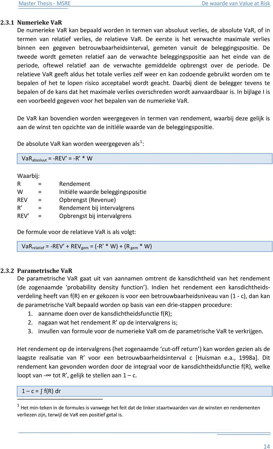 De tweede wordt gemeten relatief aan de verwachte beleggingspositie aan het einde van de periode, oftewel relatief aan de verwachte gemiddelde opbrengst over de periode.