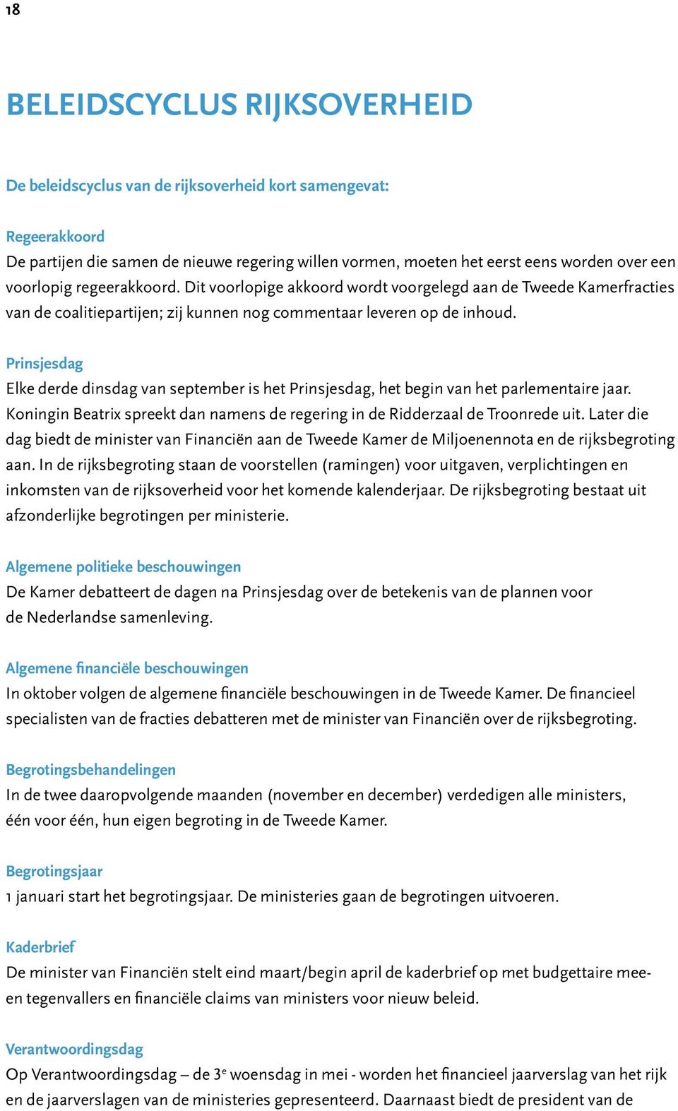 Prinsjesdag Elke derde dinsdag van september is het Prinsjesdag, het begin van het parlementaire jaar. Koningin Beatrix spreekt dan namens de regering in de Ridderzaal de Troonrede uit.