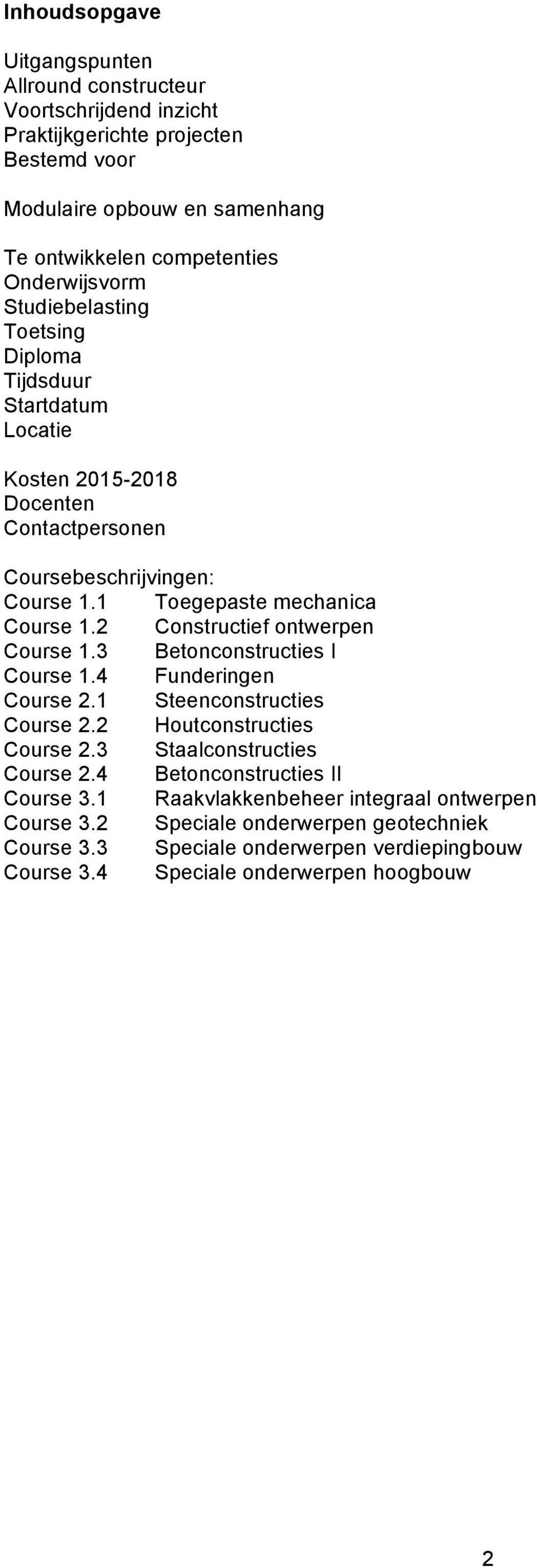 2 Constructief ontwerpen Course 1.3 Betonconstructies I Course 1.4 Funderingen Course 2.1 Steenconstructies Course 2.2 Houtconstructies Course 2.3 Staalconstructies Course 2.