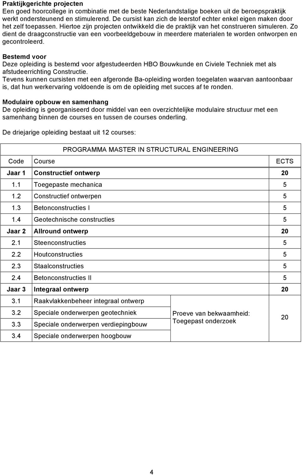 Zo dient de draagconstructie van een voorbeeldgebouw in meerdere materialen te worden ontworpen en gecontroleerd.