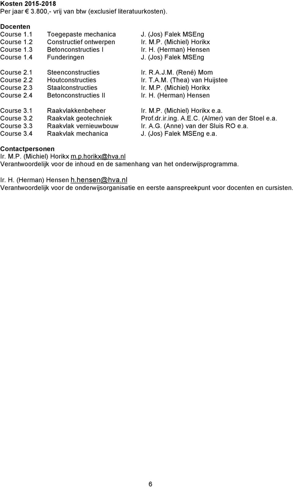 3 Staalconstructies Ir. M.P. (Michiel) Horikx Course 2.4 Betonconstructies II Ir. H. (Herman) Hensen Course 3.1 Raakvlakkenbeheer Ir. M.P. (Michiel) Horikx e.a. Course 3.2 Raakvlak geotechniek Prof.