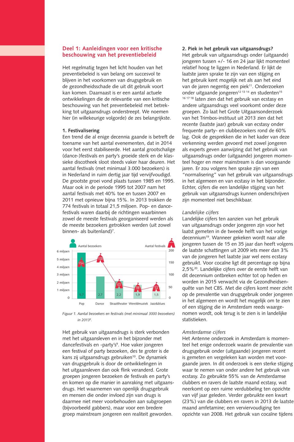 Daarnaast is er een aantal actuele ontwikkelingen die de relevantie van een kritische beschouwing van het preventiebeleid met betrekking tot uitgaansdrugs onderstreept.