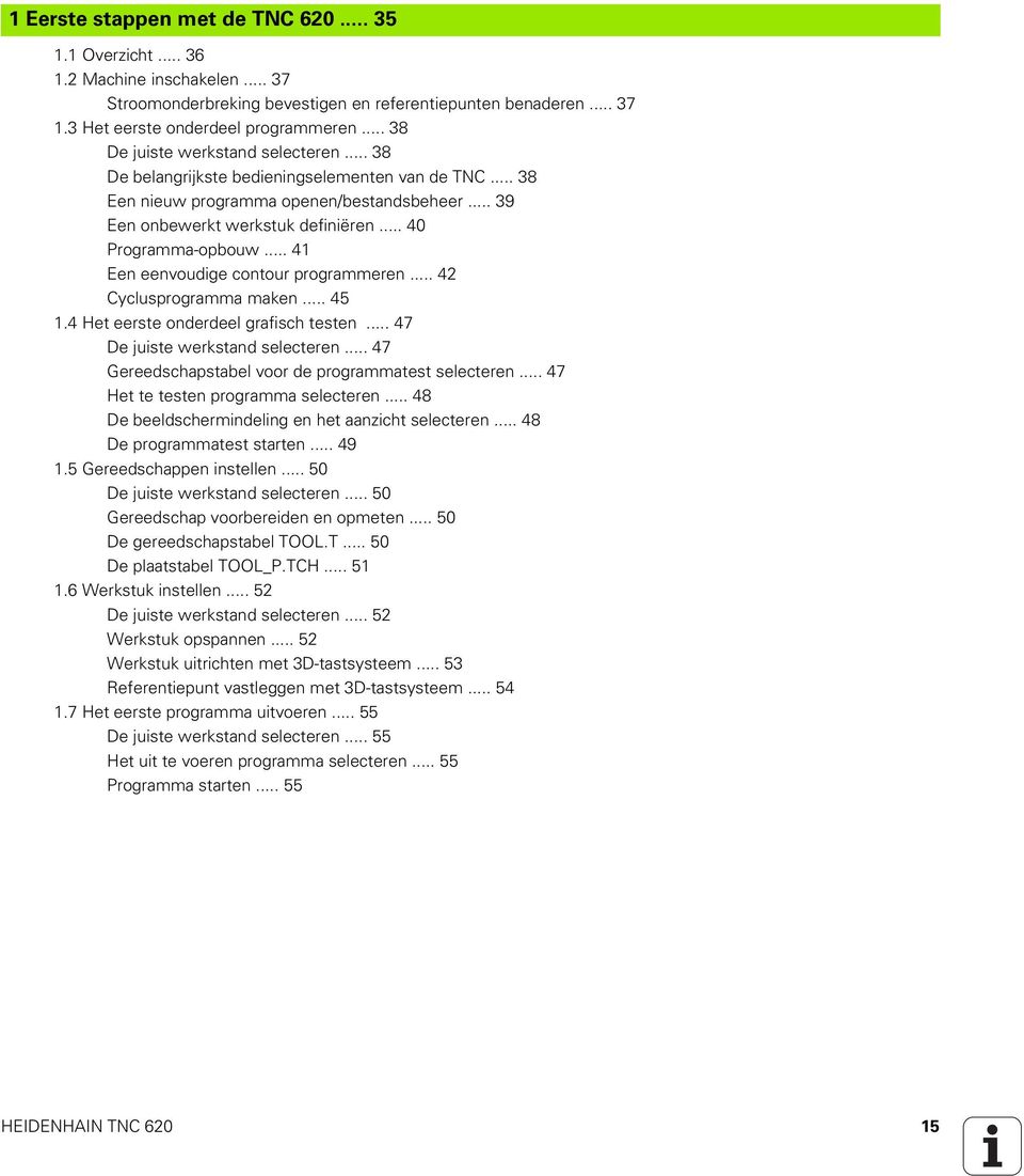 .. 41 Een eenvoudige contour programmeren... 42 Cyclusprogramma maken... 45 1.4 Het eerste onderdeel grafisch testen... 47 De juiste werkstand selecteren.