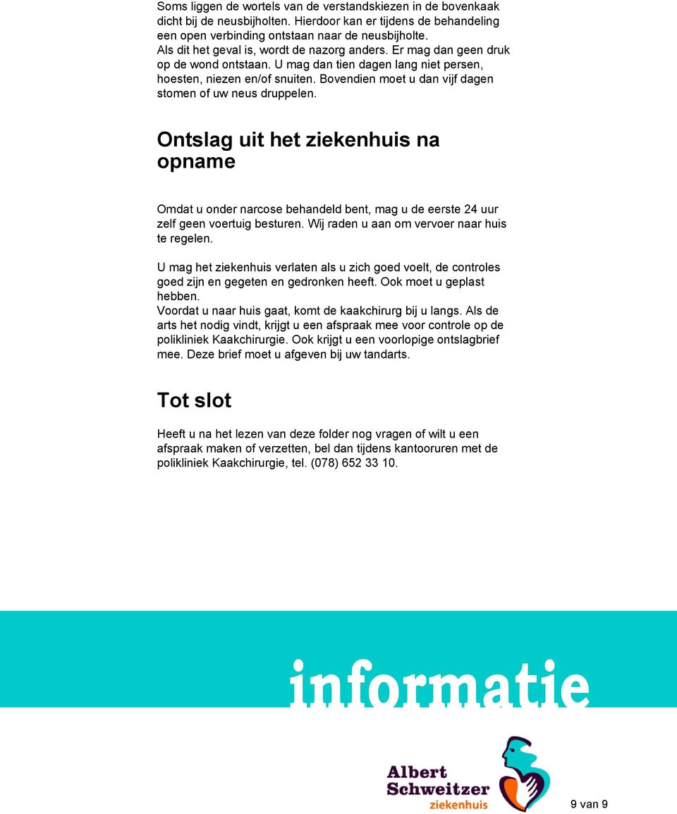 Bovendien moet u dan vijf dagen stomen of uw neus druppelen. Ontslag uit het ziekenhuis na opname Omdat u onder narcose behandeld bent, mag u de eerste 24 uur zelf geen voertuig besturen.