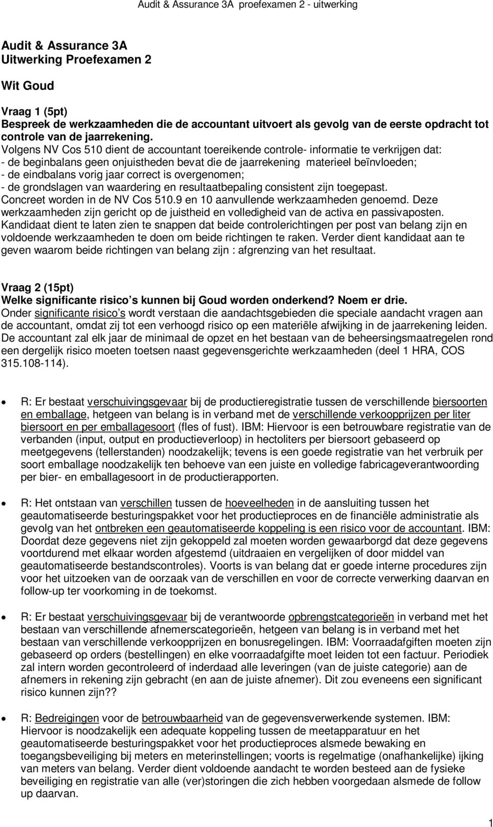 jaar correct is overgenomen; - de grondslagen van waardering en resultaatbepaling consistent zijn toegepast. Concreet worden in de NV Cos 510.9 en 10 aanvullende werkzaamheden genoemd.