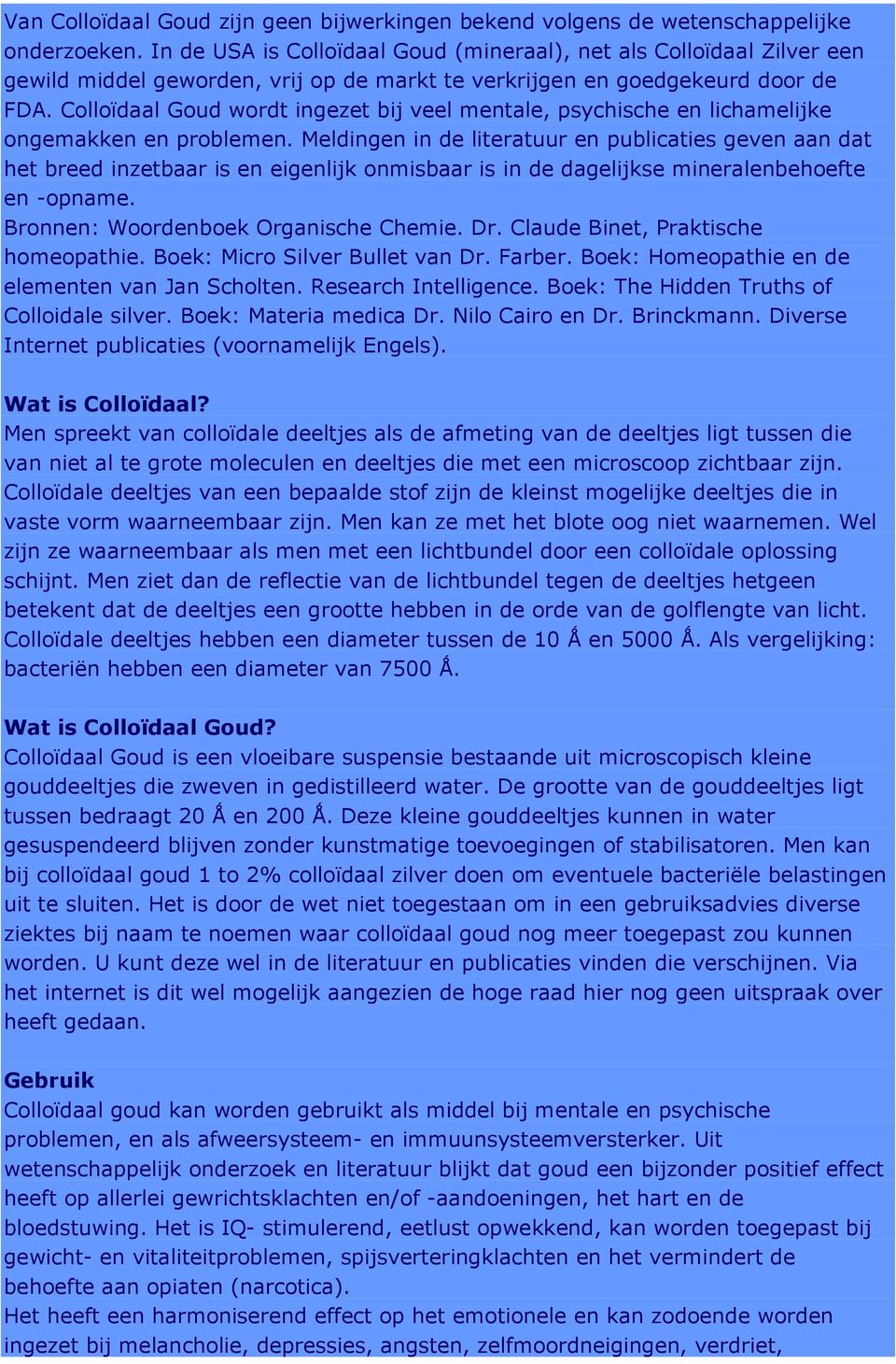 Colloïdaal Goud wordt ingezet bij veel mentale, psychische en lichamelijke ongemakken en problemen.