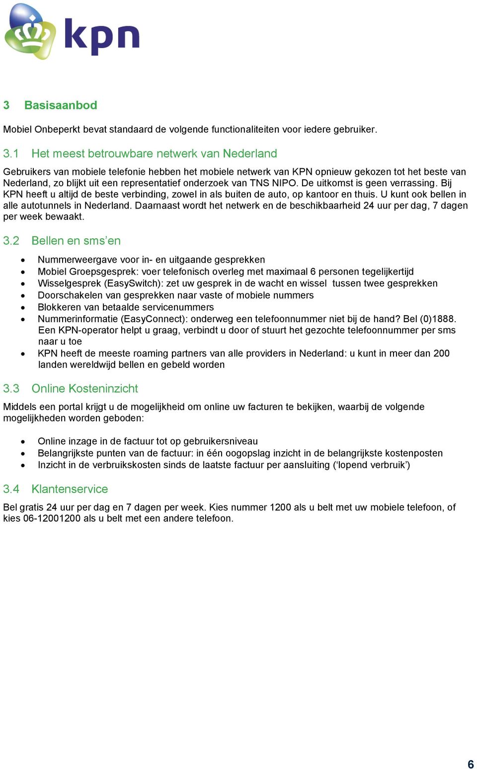 onderzoek van TNS NIPO. De uitkomst is geen verrassing. Bij KPN heeft u altijd de beste verbinding, zowel in als buiten de auto, op kantoor en thuis.